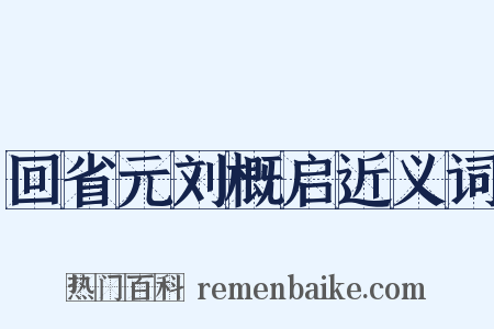 回省元刘概启近义词是什么意思的图片